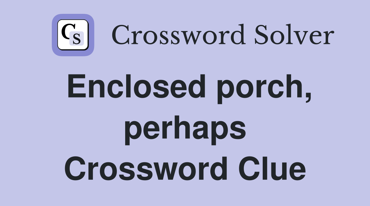Enclosed porch, perhaps Crossword Clue Answers Crossword Solver